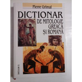 DICTIONAR  DE  MITOLOGIE  GREACA  SI  ROMANA  -  Pierre  Grimal  